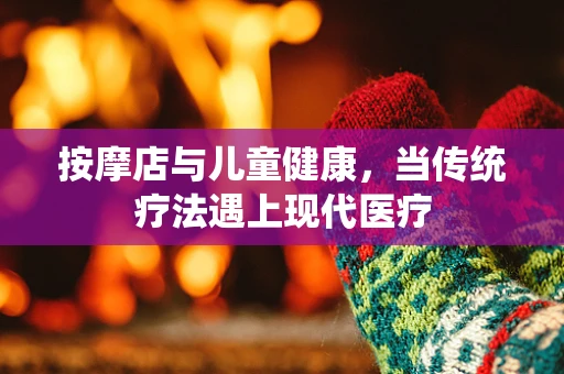 按摩店与儿童健康，当传统疗法遇上现代医疗