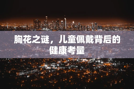 胸花之谜，儿童佩戴背后的健康考量