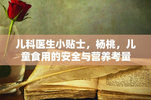 儿科医生小贴士，杨桃，儿童食用的安全与营养考量