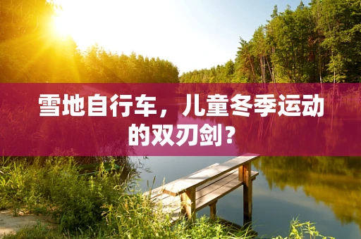 雪地自行车，儿童冬季运动的双刃剑？