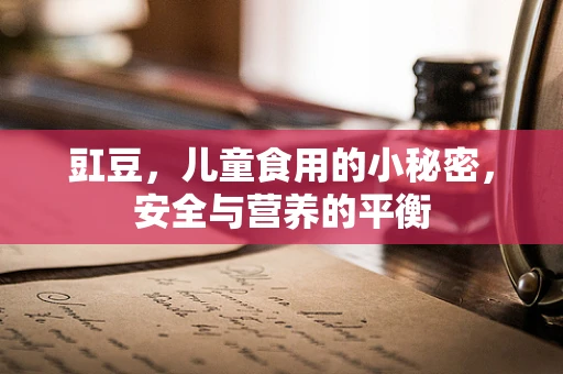 豇豆，儿童食用的小秘密，安全与营养的平衡