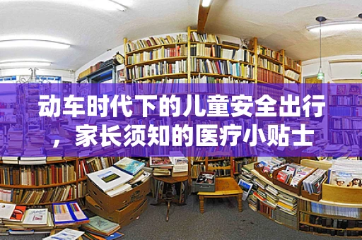 动车时代下的儿童安全出行，家长须知的医疗小贴士