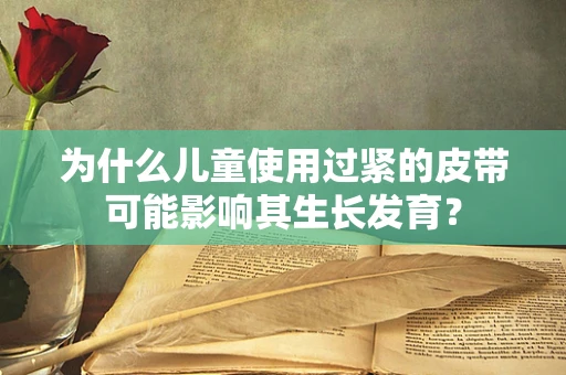 为什么儿童使用过紧的皮带可能影响其生长发育？