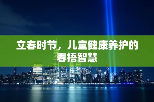 立春时节，儿童健康养护的春捂智慧