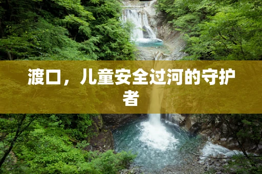 渡口，儿童安全过河的守护者