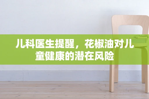 儿科医生提醒，花椒油对儿童健康的潜在风险