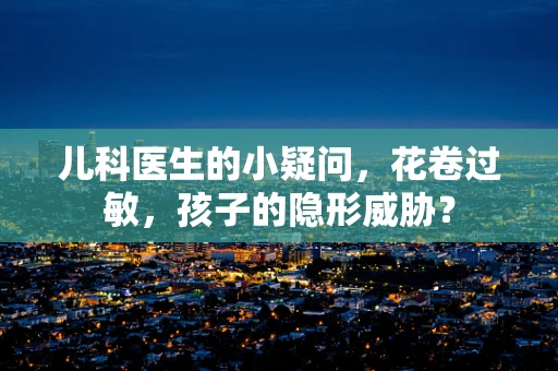 儿科医生的小疑问，花卷过敏，孩子的隐形威胁？
