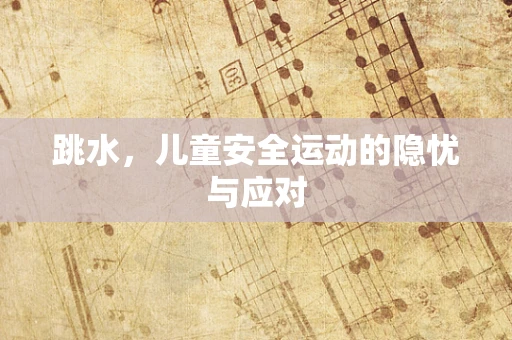 跳水，儿童安全运动的隐忧与应对