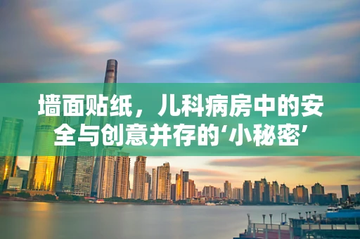 墙面贴纸，儿科病房中的安全与创意并存的‘小秘密’