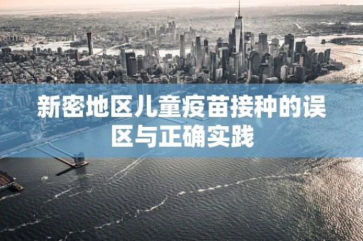 新密地区儿童疫苗接种的误区与正确实践