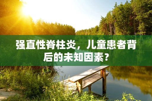 强直性脊柱炎，儿童患者背后的未知因素？