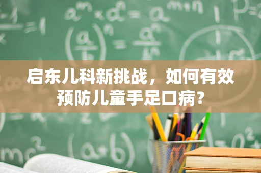 启东儿科新挑战，如何有效预防儿童手足口病？