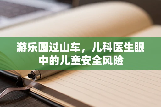 游乐园过山车，儿科医生眼中的儿童安全风险