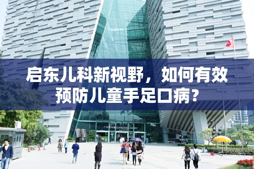 启东儿科新视野，如何有效预防儿童手足口病？