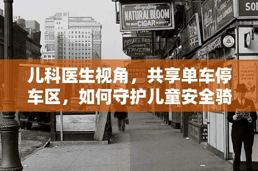儿科医生视角，共享单车停车区，如何守护儿童安全骑行？