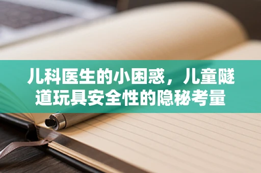 儿科医生的小困惑，儿童隧道玩具安全性的隐秘考量