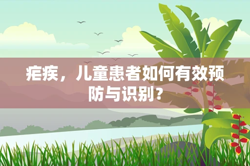 疟疾，儿童患者如何有效预防与识别？