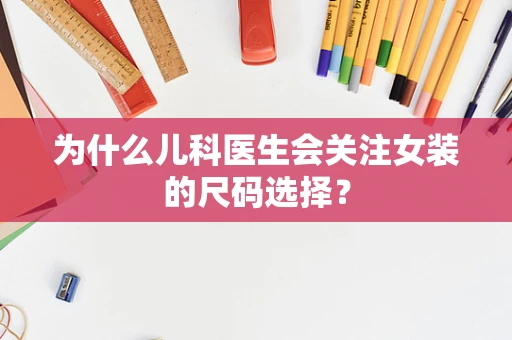 为什么儿科医生会关注女装的尺码选择？