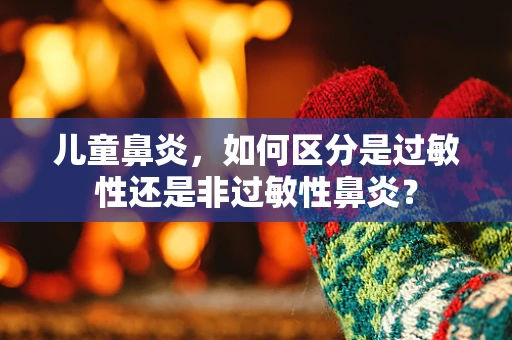 儿童鼻炎，如何区分是过敏性还是非过敏性鼻炎？