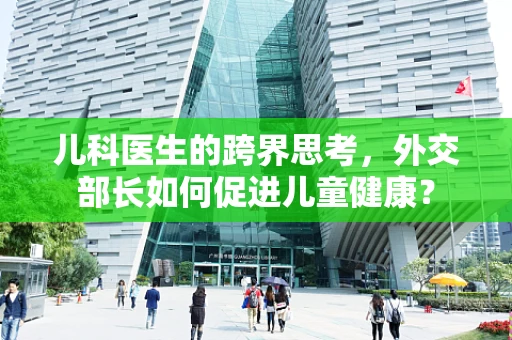 儿科医生的跨界思考，外交部长如何促进儿童健康？