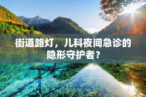 街道路灯，儿科夜间急诊的隐形守护者？