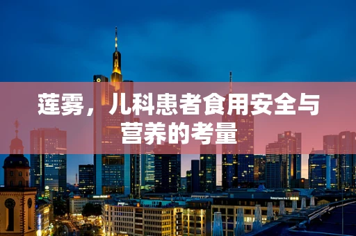 莲雾，儿科患者食用安全与营养的考量