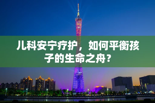 儿科安宁疗护，如何平衡孩子的生命之舟？