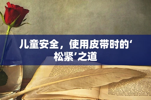 儿童安全，使用皮带时的‘松紧’之道
