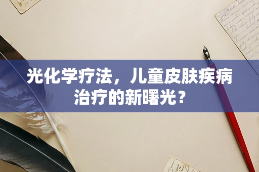 光化学疗法，儿童皮肤疾病治疗的新曙光？