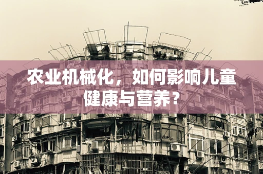农业机械化，如何影响儿童健康与营养？