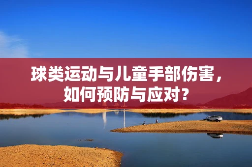 球类运动与儿童手部伤害，如何预防与应对？