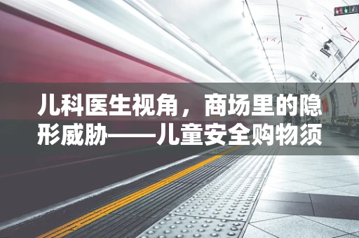 儿科医生视角，商场里的隐形威胁——儿童安全购物须知