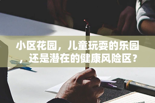 小区花园，儿童玩耍的乐园，还是潜在的健康风险区？