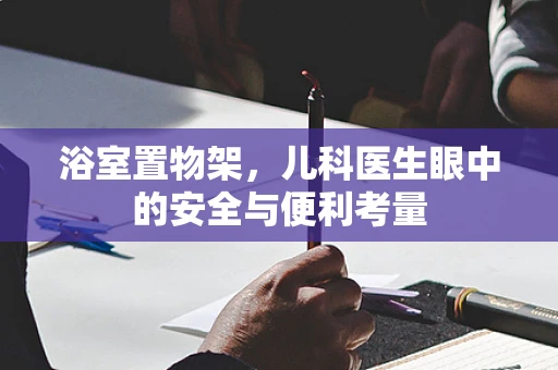 浴室置物架，儿科医生眼中的安全与便利考量