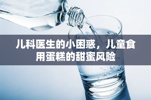 儿科医生的小困惑，儿童食用蛋糕的甜蜜风险