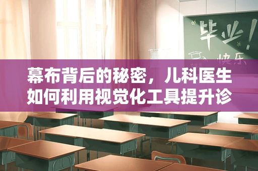 幕布背后的秘密，儿科医生如何利用视觉化工具提升诊疗效率？