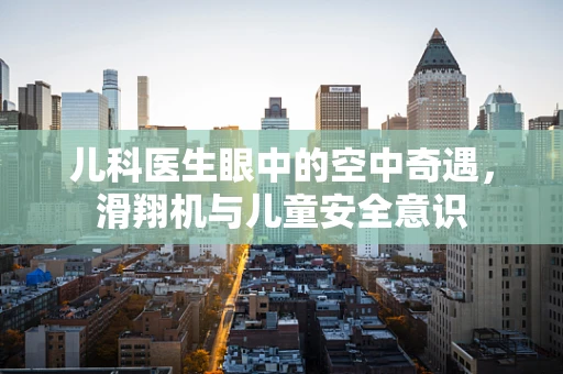 儿科医生眼中的空中奇遇，滑翔机与儿童安全意识