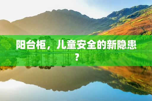 阳台柜，儿童安全的新隐患？
