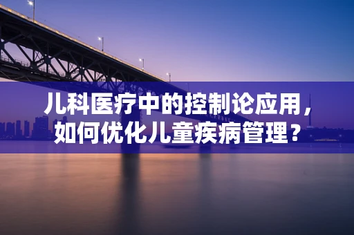 儿科医疗中的控制论应用，如何优化儿童疾病管理？