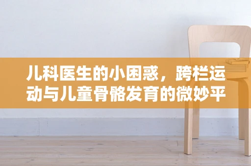 儿科医生的小困惑，跨栏运动与儿童骨骼发育的微妙平衡