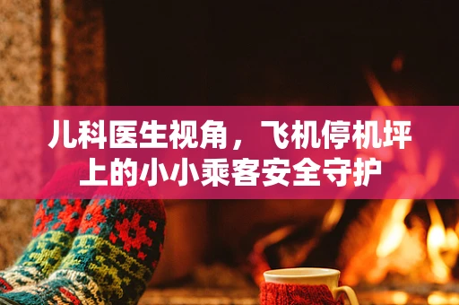 儿科医生视角，飞机停机坪上的小小乘客安全守护