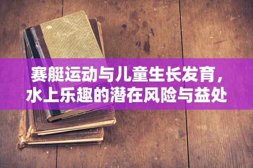 赛艇运动与儿童生长发育，水上乐趣的潜在风险与益处