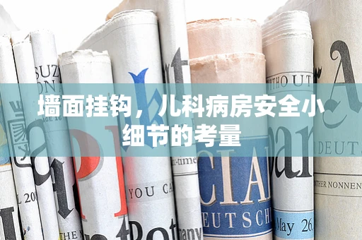 墙面挂钩，儿科病房安全小细节的考量