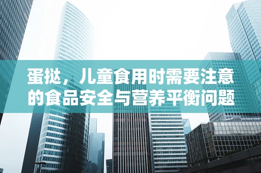 蛋挞，儿童食用时需要注意的食品安全与营养平衡问题