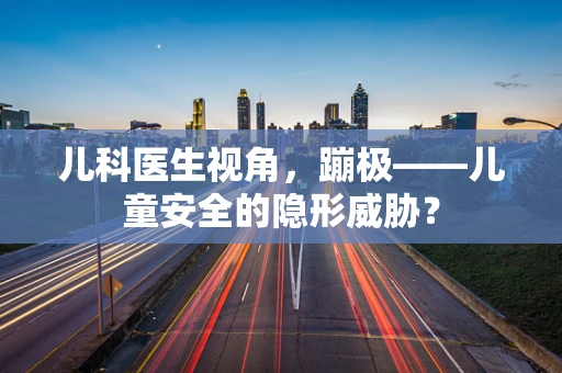 儿科医生视角，蹦极——儿童安全的隐形威胁？