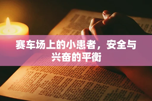 赛车场上的小患者，安全与兴奋的平衡