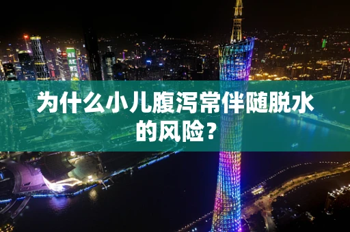 为什么小儿腹泻常伴随脱水的风险？