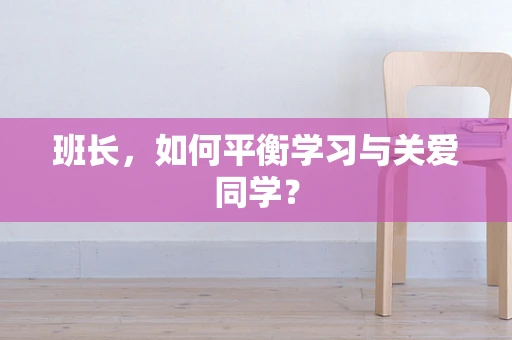 班长，如何平衡学习与关爱同学？