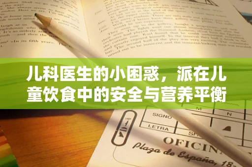 儿科医生的小困惑，派在儿童饮食中的安全与营养平衡