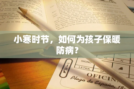 小寒时节，如何为孩子保暖防病？